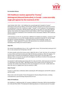 For Immediate Release  ViiV Healthcare receives approval for Triumeq™ (dolutegravir/abacavir/lamivudine), in Canada - a new once-daily single-pill regimen for the treatment of HIV Laval (October 14th, 2014) – ViiV He