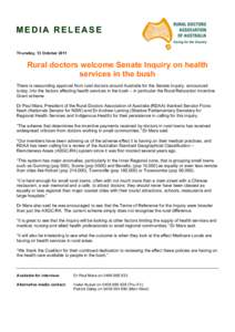 MEDIA RELEASE Thursday, 13 October 2011 Rural doctors welcome Senate Inquiry on health services in the bush There is resounding approval from rural doctors around Australia for the Senate Inquiry, announced
