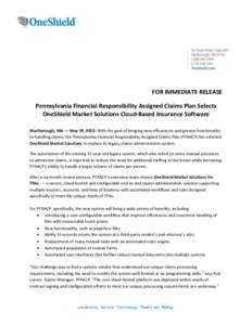 FOR IMMEDIATE RELEASE Pennsylvania Financial Responsibility Assigned Claims Plan Selects OneShield Market Solutions Cloud-Based Insurance Software Marlborough, MA — May 19, 2015: With the goal of bringing new efficienc