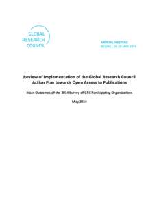 Review of Implementation of the Global Research Council Action Plan towards Open Access to Publications Main Outcomes of the 2014 Survey of GRC Participating Organizations May 2014  Review of Implementation of the Globa