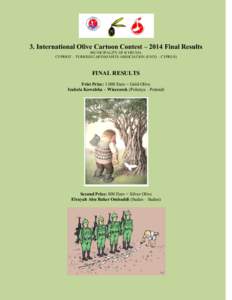 3. International Olive Cartoon Contest – 2014 Final Results MUNICIPALITY OF KYRENIA CYPRIOT – TURKISH CARTOONISTS ASSOCIATION (FECO – CYPRUS) FINAL RESULTS Frist Prize: 1.000 Euro + Gold Olive
