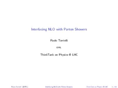 Interfacing NLO with Parton Showers Paolo Torrielli EPFL ThinkTank on Physics @ LHC