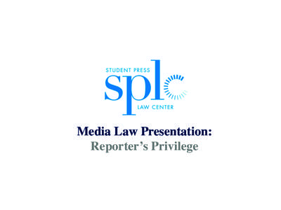 Media Law Presentation:	 
 Reporter’s Privilege Reporter’s Privilege Law for