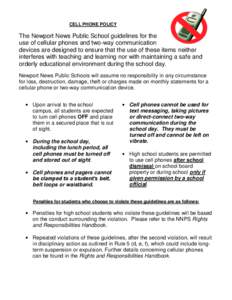 CELL PHONE POLICY  The Newport News Public School guidelines for the use of cellular phones and two-way communication devices are designed to ensure that the use of these items neither interferes with teaching and learni