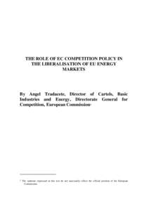 THE ROLE OF EC COMPETITION POLICY IN THE LIBERALISATION OF EU ENERGY MARKETS By Angel Tradacete, Director of Cartels, Basic Industries and Energy, Directorate General for
