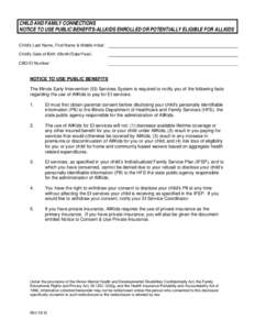 CHILD AND FAMILY CONNECTIONS NOTICE TO USE PUBLIC BENEFITS-ALLKIDS ENROLLED OR POTENTIALLY ELIGIBLE FOR ALLKIDS Child’s Last Name, First Name & Middle Initial: Child’s Date of Birth (Month/Date/Year): CBO/EI Number: