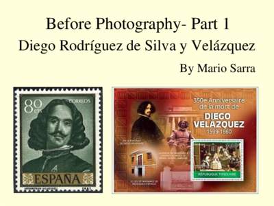 Before Photography- Part 1 Diego Rodríguez de Silva y Velázquez By Mario Sarra A few facts about Velázquez: -was born in Sevilla in 1599