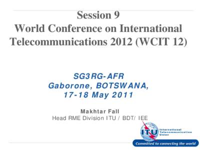 Session 9 World Conference on International TelecommunicationsWCIT 12) SG3RG-AFR Gaborone, BOTSWANA, 17-18 May 2011