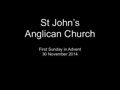St John’s  Anglican Church First Sunday in Advent 30 November 2014  Meditative Thought