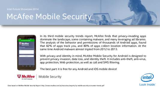 Intel Future ShowcaseMcAfee Mobile Security In its third mobile security trends report, McAfee finds that privacy-invading apps dominate the landscape, some containing malware, and many leveraging ad libraries. Th