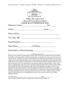 100 East Main Street ~ P.O. Box 935 ~ Wilkesboro, NC 28697 ~ [removed] ~ www.wilkesheritagemuseum.com  Wilkes Has Talent 2014 ~Show Off Your Musical Talent~ PARTICIPANT PERMISSION SLIP Performer’s Name:_____________