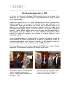 Alcalde de Santiago visita la CCS La Cámara de Comercio de Santiago (CCS) recibió al alcalde de Santiago, Felipe Alessandri, para planificar acciones en que la entidad empresarial pueda colaborar con la gestión edilic