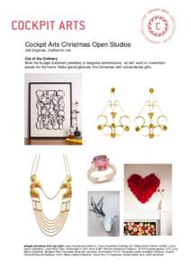 Cockpit Arts Christmas Open Studios Gift Originals, Crafted for Life Out of the Ordinary Blow the budget statement jewellery or bespoke commissions, ‘art led’ work or investment pieces for the home. Make grand gestur