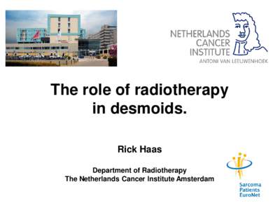 The role of radiotherapy in desmoids. Rick Haas Department of Radiotherapy The Netherlands Cancer Institute Amsterdam