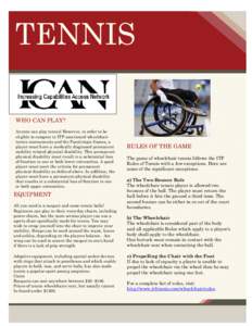 TENNIS WHO CAN PLAY? Anyone can play tennis! However, in order to be eligible to compete in ITF sanctioned wheelchair tennis tournaments and the Paralympic Games, a player must have a medically diagnosed permanent