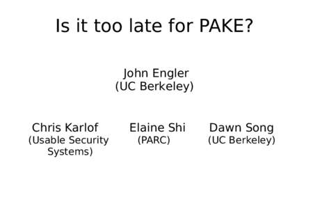 Is it too late for PAKE? John Engler (UC Berkeley) Chris Karlof (Usable Security Systems)