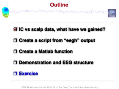   IC vs scalp data, what have we gained?  Create a script from “eegh” output  Create a Matlab function  Demonstration and EEG structure  Exercise