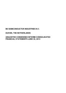 BE SEMICONDUCTOR INDUSTRIES N.V. DUIVEN, THE NETHERLANDS UNAUDITED CONDENSED INTERIM CONSOLIDATED FINANCIAL STATEMENTS JUNE 30, 2013  Contents Unaudited Condensed Interim Consolidated Financial Statements June 30, 2013