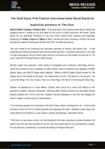 MEDIA RELEASE Tuesday 18 March 2014 The Gold Coast Film Festival welcomes home David Gould for Australian premiere of The Cure GOLD COAST Tuesday, 18 March 2014 – The Gold Coast Film Festival presented by Pacific Fair