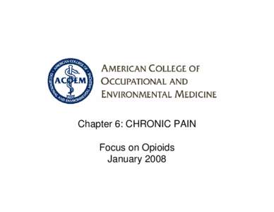 Chapter 6: CHRONIC PAIN Focus on Opioids January 2008 ACOEM: Chronic Pain Purpose, sponsorship, medical