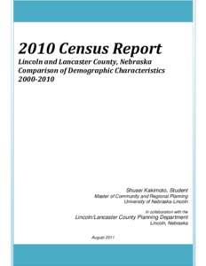 2010 Census Report Lincoln and Lancaster County, Nebraska Comparison of Demographic Characteristics[removed]Shusei Kakimoto, Student