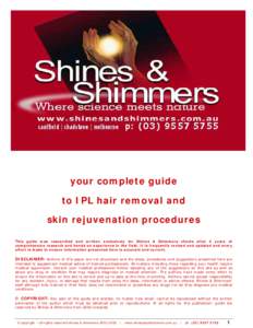 your complete guide to IPL hair removal and skin rejuvenation procedures This guide was researched and written exclusively for Shines & Shimmers clients after 4 years of comprehensive research and hands on experience in 