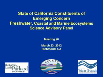 State of California Constituents of Emerging Concern Freshwater, Coastal and Marine Ecosystems Science Advisory Panel Meeting #6 March 23, 2012