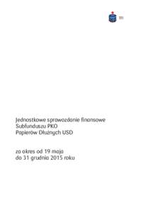 Jednostkowe sprawozdanie finansowe Subfunduszu PKO Papierów Dłużnych USD za okres od 19 maja do 31 grudnia 2015 roku