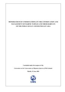 MEMORANDUM OF UNDERSTANDING ON THE CONSERVATION AND MANAGEMENT OF MARINE TURTLES AND THEIR HABITATS OF THE INDIAN OCEAN AND SOUTH-EAST ASIA Concluded under the auspices of the Convention on the Conservation of Migratory 