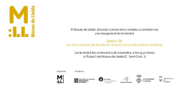 El Museu de Lleida: diocesà i comarcal es complau a convidar-vos a la inauguració de la mostra Beatus Ille  La vil·la romana del Romeral i la turris de cal Montblanc d’Albesa