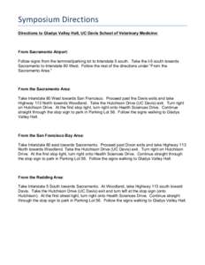 Symposium	
  Directions	
   Directions to Gladys Valley Hall, UC Davis School of Veterinary Medicine: From Sacramento Airport: Follow signs from the terminal/parking lot to Interstate 5 south. Take the I-5 south toward