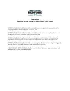 Resolution Support of Increase Funding for Bedford County Public Schools WHEREAS, the Bedford Area Chamber of Commerce believes a strong educational system is vital for supplying the future workforce for area businesses,