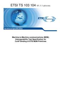TS[removed]V1[removed]Machine-to-Machine communications (M2M); Interoperability Test Specification for CoAP Binding of ETSI M2M Primitives