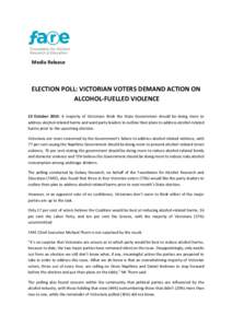 Media Release  ELECTION POLL: VICTORIAN VOTERS DEMAND ACTION ON ALCOHOL-FUELLED VIOLENCE 23 October 2014: A majority of Victorians think the State Government should be doing more to address alcohol-related harms and want