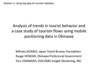 Session 3. Using big data for tourism statistics  Analysis of trends in tourist behavior and a case study of tourism flows using mobile positioning data in Okinawa