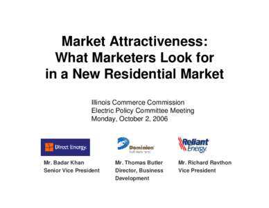 Market Attractiveness: What Marketers Look for in a New Residential Market Illinois Commerce Commission Electric Policy Committee Meeting Monday, October 2, 2006