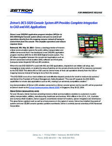 FOR IMMEDIATE RELEASE  Zetron’s DCS-5020 Console System API Provides Complete Integration to CAD and AVL Applications Zetron’s new CAD/AVL application program interface (API) for its DCS-5020 Digital Console system a