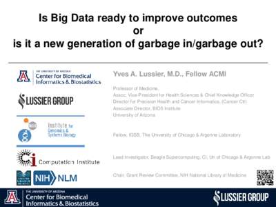 Is Big Data ready to improve outcomes or is it a new generation of garbage in/garbage out? Yves A. Lussier, M.D., Fellow ACMI Professor of Medicine, Assoc. Vice-President for Health Sciences & Chief Knowledge Officer