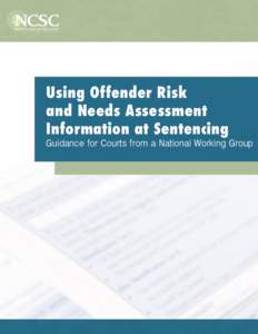 Using Offender Risk and Needs Assessment Information at Sentencing Guidance for Courts from a National Working Group