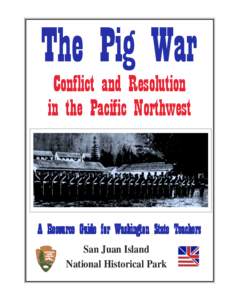 The Pig War Conflict and Resolution in the Pacific Northwest A Resource Guide for Washington State Teachers San Juan Island