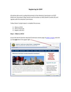 Registering for EDFP  All parties who want to upload documents to the Industrial Commission via EDFP (Electronic Document Filing Portal) must first obtain an NCID (North Carolina ID) and register with the Industrial Comm