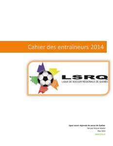 Cahier des entraîneurs[removed]Ligue soccer régionale de soccer de Québec fait par Réjean Martel Mai 2014 www.lsrq.ca