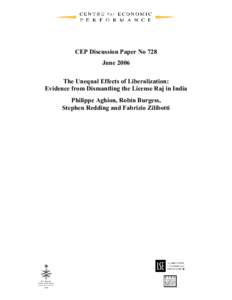 CEP Discussion Paper No 728 June 2006 The Unequal Effects of Liberalization: Evidence from Dismantling the License Raj in India Philippe Aghion, Robin Burgess, Stephen Redding and Fabrizio Zilibotti