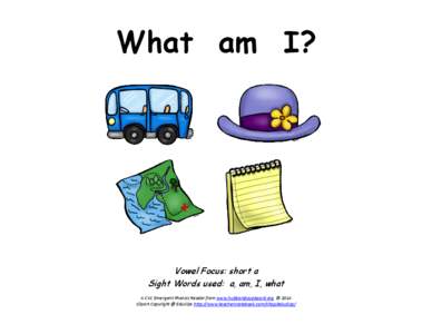 What am I?  Vowel Focus: short a Sight Words used: a, am, I, what A CVC Emergent Phonics Reader from www.hubbardscupboard.org © 2014 Clipart Copyright @ Educlips http://www.teachersnotebook.com/shop/educlips/