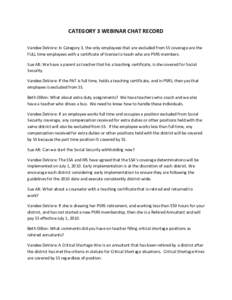 CATEGORY 3 WEBINAR CHAT RECORD Vandee DeVore: In Category 3, the only employees that are excluded from SS coverage are the FULL time employees with a certificate of license to teach who are PSRS members. Sue Alt: We have