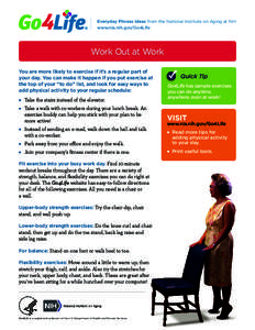 Everyday Fitness Ideas from the National Institute on Aging at NIH www.nia.nih.gov/Go4Life Work Out at Work You are more likely to exercise if it’s a regular part of your day. You can make it happen if you put exercise