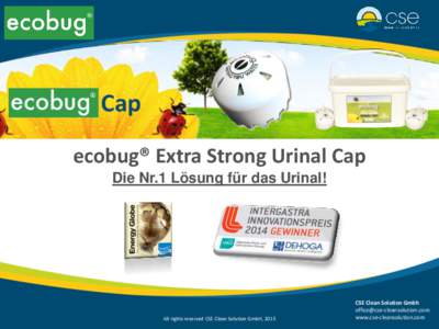 ecobug® Extra Strong Urinal Cap Die Nr.1 Lösung für das Urinal! All rights reserved CSE Clean Solution GmbH, 2015  CSE Clean Solution Gmbh