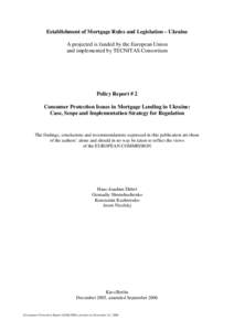 Establishment of Mortgage Rules and Legislation – Ukraine A projected is funded by the European Union and implemented by TECNITAS Consortium Policy Report # 2 Consumer Protection Issues in Mortgage Lending in Ukraine: