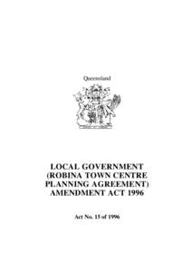 Queensland  LOCAL GOVERNMENT (ROBINA TOWN CENTRE PLANNING AGREEMENT) AMENDMENT ACT 1996