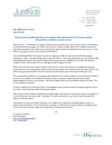 FOR IMMEDIATE RELEASE May 10, 2012 EFry Launches JustKids Movement to Support Kids with Parents in the Justice System New just-kids.ca website a central resource Vancouver, B.C. – The Elizabeth Fry Society of Greater V